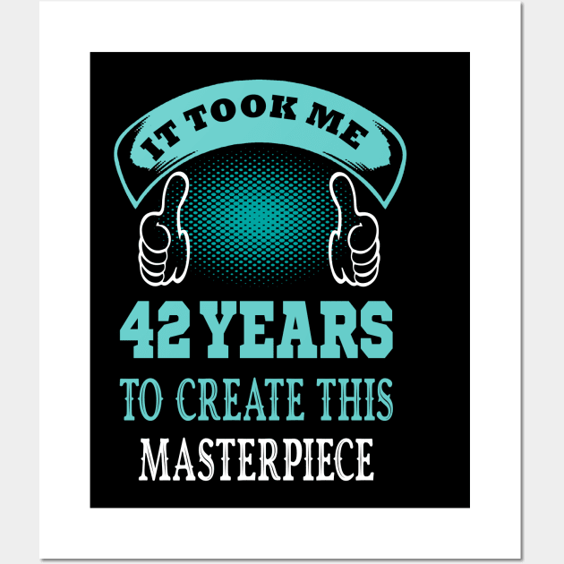 it took me 42 years to create this master piece..42 birthday gift idea Wall Art by DODG99